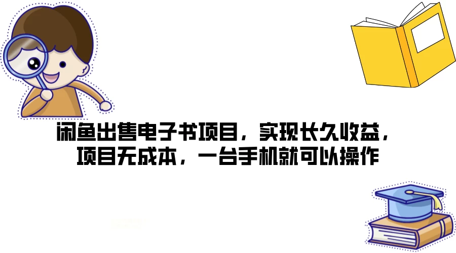 闲鱼出售电子书项目，实现长久收益，项目无成本，一台手机就可以操作-优知网