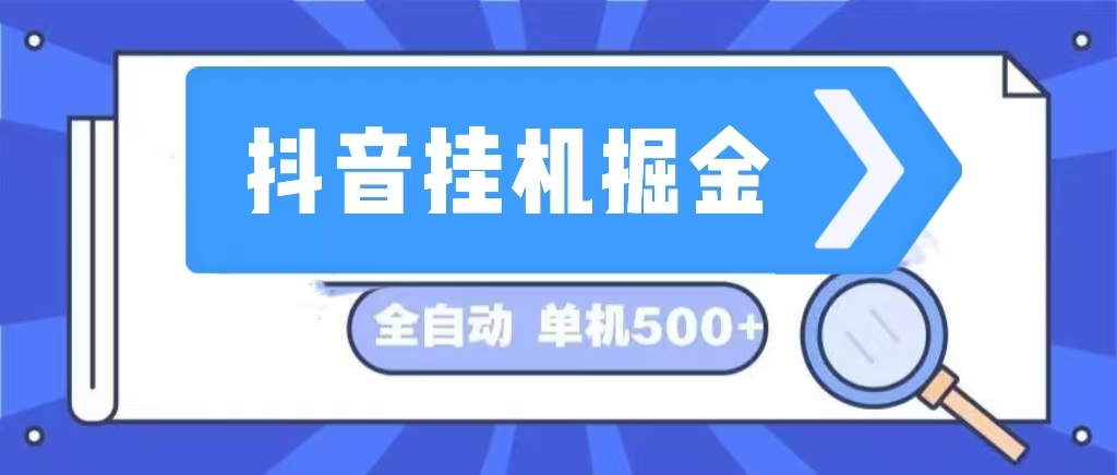 抖音挂机掘金 日入500+ 全自动挂机项目 长久稳定 -优知网