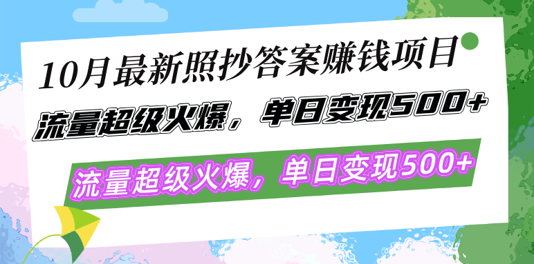 10月最新照抄答案赚钱项目，流量超级火爆，单日变现500+简单照抄 有手就行-优知网