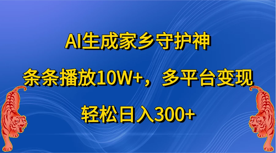 AI生成家乡守护神，条条播放10W+，多平台变现，轻松日入300+-优知网