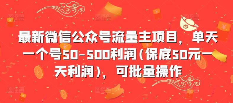 最新微信公众号流量主项目，单天一个号50-500利润(保底50元一天利润)，可批量操作-优知网