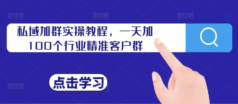 私域加群实操教程，一天加100个行业精准客户群-优知网