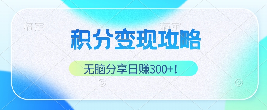 积分变现攻略 带你实现稳健睡后收入，只需无脑分享日赚300+-优知网