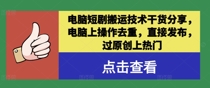 电脑短剧搬运技术干货分享，电脑上操作去重，直接发布，过原创上热门-优知网