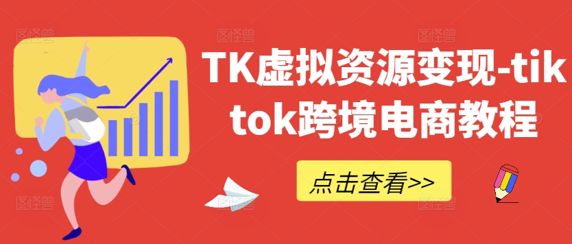 TK虚拟资源变现-tiktok跨境电商教程-优知网