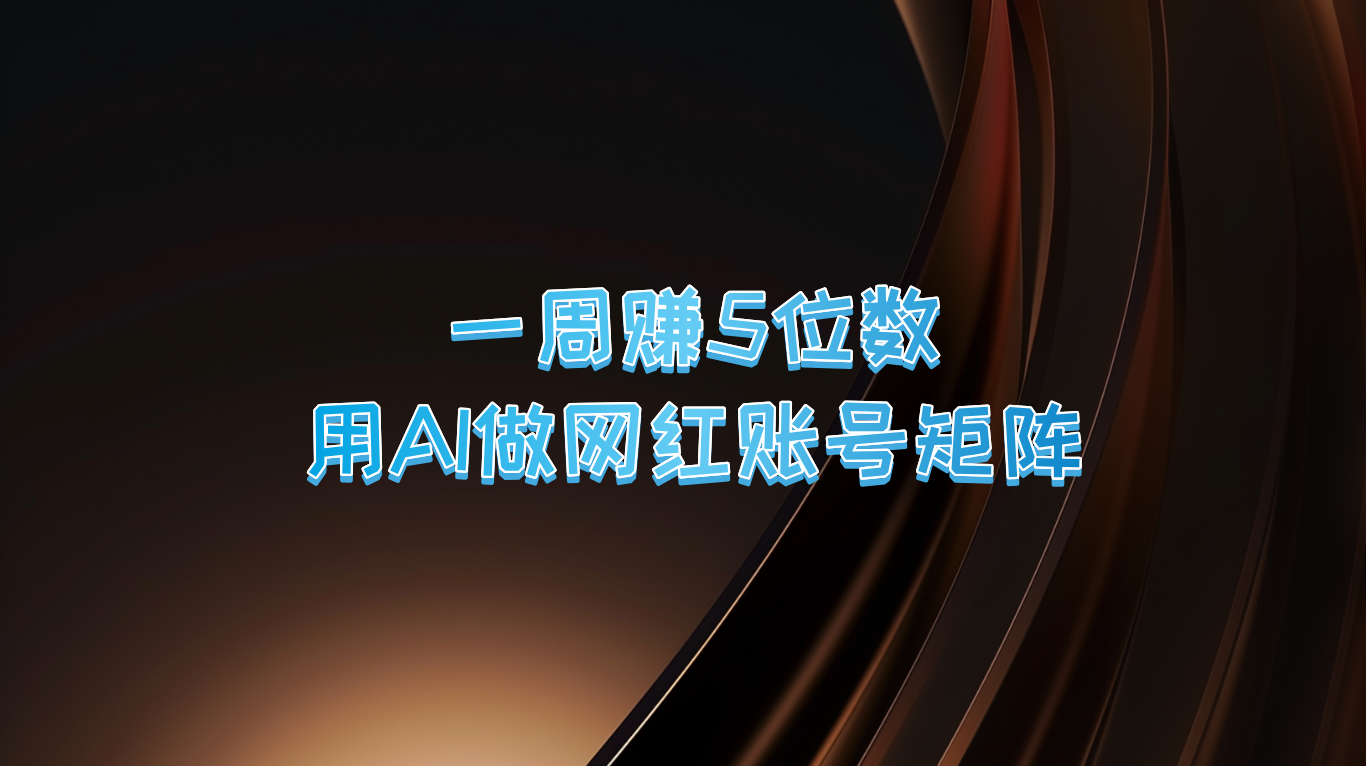 一周赚5位数，用AI做网红账号矩阵，现在的AI功能实在太强大了-优知网
