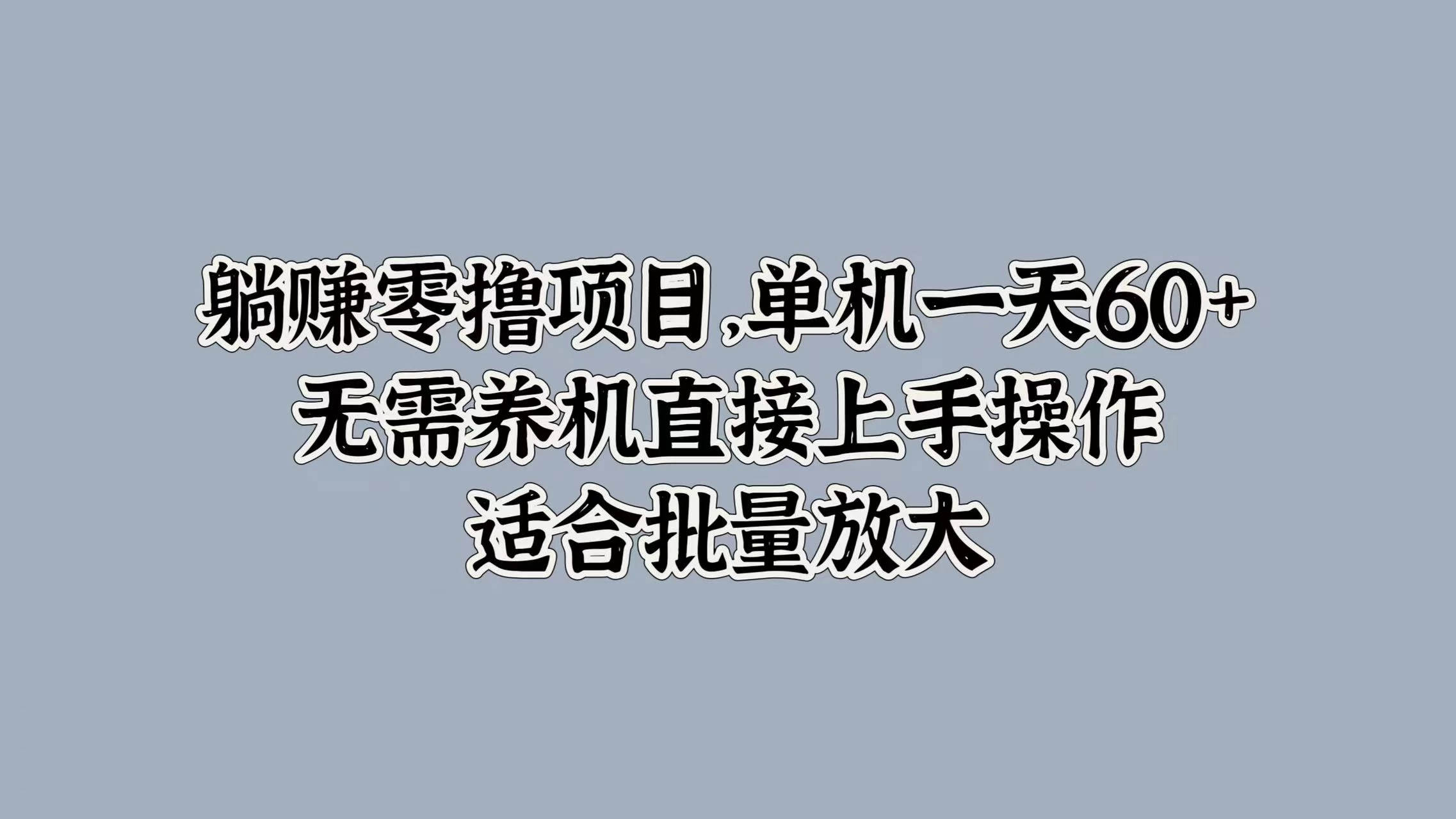 躺赚零撸项目，单机一天60+，无需养机直接上手操作，适合批量放大-优知网