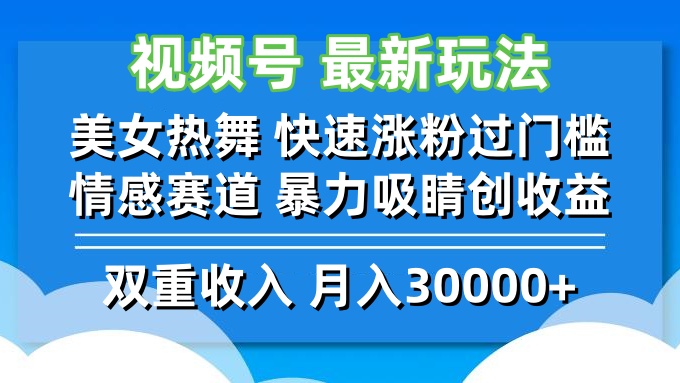 视频号最新玩法 美女热舞 快速涨粉过门槛 情感赛道  暴力吸睛创收益-优知网