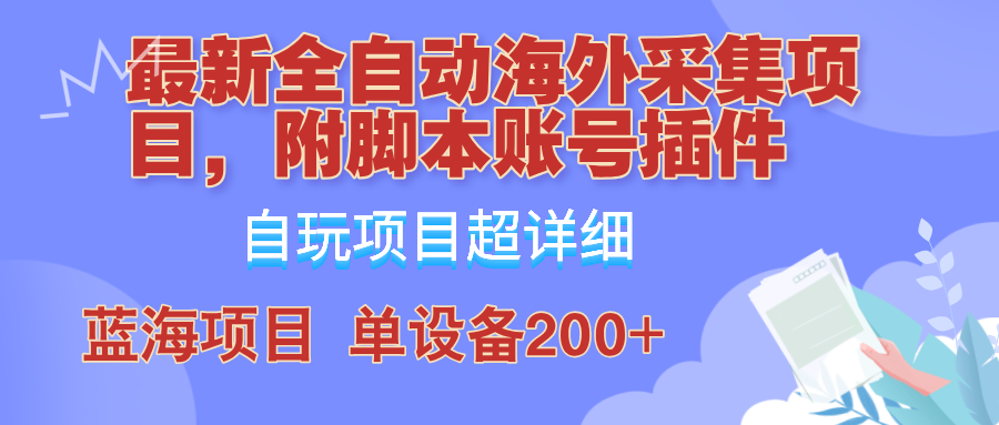 外面卖4980的全自动海外采集项目，带脚本账号插件保姆级教学，号称单日200+-优知网