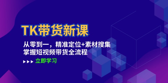 TK带货新课：从零到一，精准定位+素材搜集 掌握短视频带货全流程-优知网