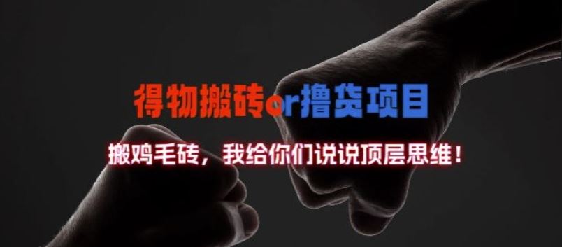 得物搬砖撸货项目?掰下数据，我给你们说说顶层思维【揭秘】-优知网
