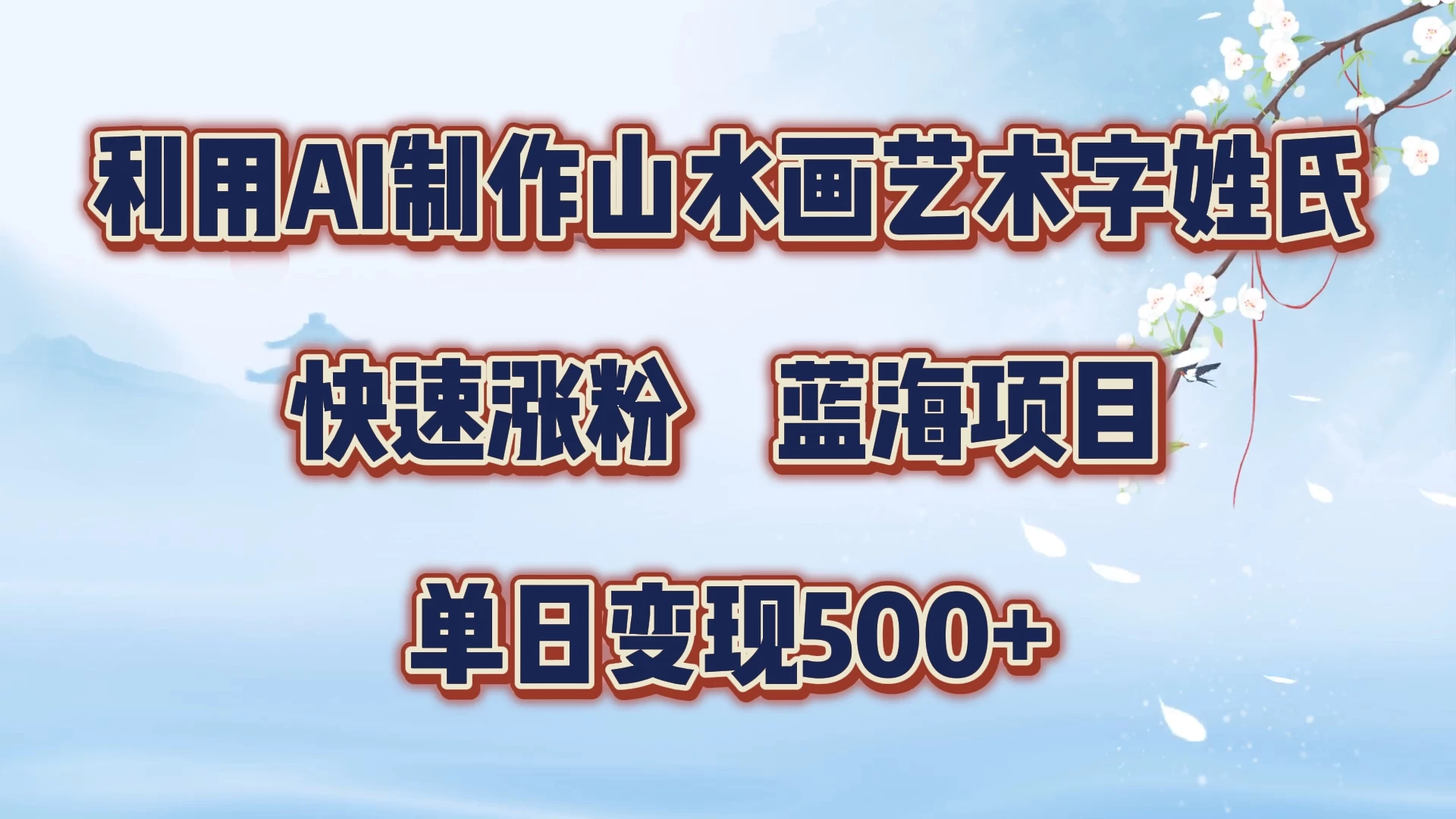 利用AI制作山水画艺术字姓氏快速涨粉，蓝海项目，单日变现500+-优知网