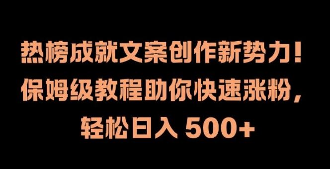 热榜成就文案创作新势力，保姆级教程助你快速涨粉，轻松日入 500+【揭秘】-优知网
