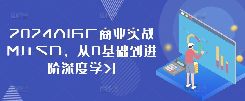 2024AIGC商业实战MJ+SD，从0基础到进阶深度学习-优知网