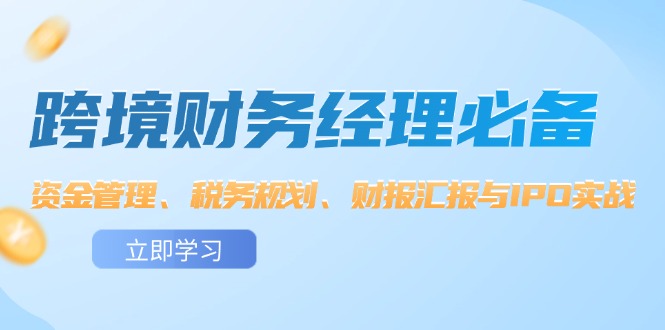 跨境 财务经理必备：资金管理、税务规划、财报汇报与IPO实战-优知网