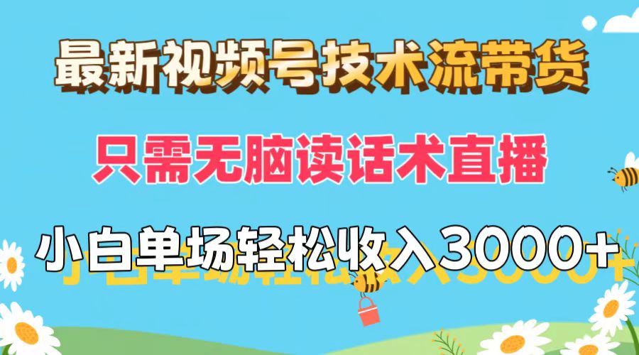 最新视频号技术流带货，只需无脑读话术直播，小白单场直播纯收益也能轻…-优知网
