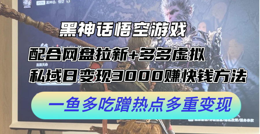 黑神话悟空游戏配合网盘拉新+多多虚拟+私域日变现3000+赚快钱方法。…-优知网