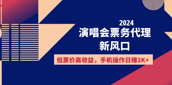 2024演唱会票务代理新风口，低票价高收益，手机操作日赚2K+-优知网