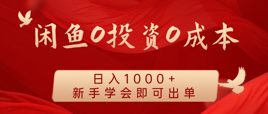 闲鱼0投资0成本 日入1000+ 无需囤货  新手学会即可出单-优知网