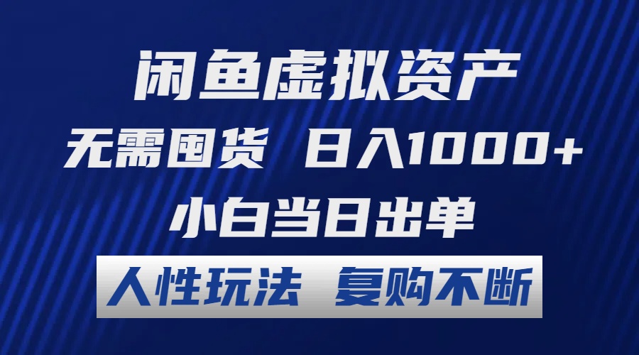闲鱼虚拟资产 无需囤货 日入1000+ 小白当日出单 人性玩法 复购不断-优知网