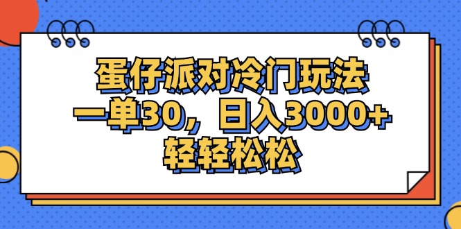 蛋仔派对冷门玩法，一单30，日入3000+轻轻松松-优知网