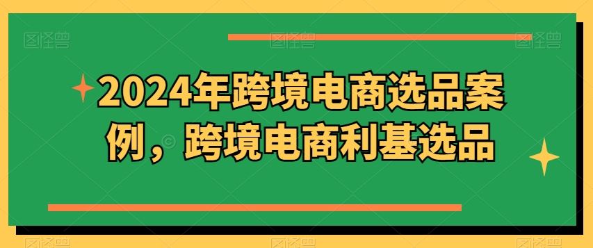 2024年跨境电商选品案例，跨境电商利基选品（更新）-优知网