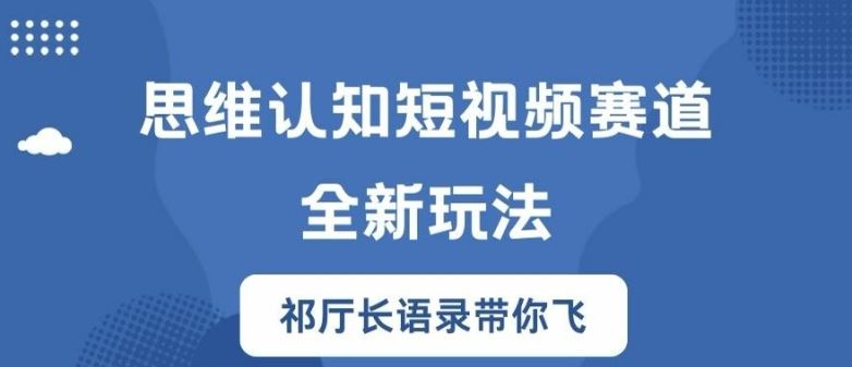 思维认知短视频赛道新玩法，胜天半子祁厅长语录带你飞【揭秘】-优知网