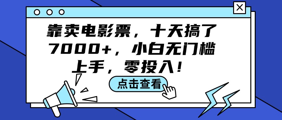 靠卖电影票，十天搞了7000+，小白无门槛上手，零投入！-优知网