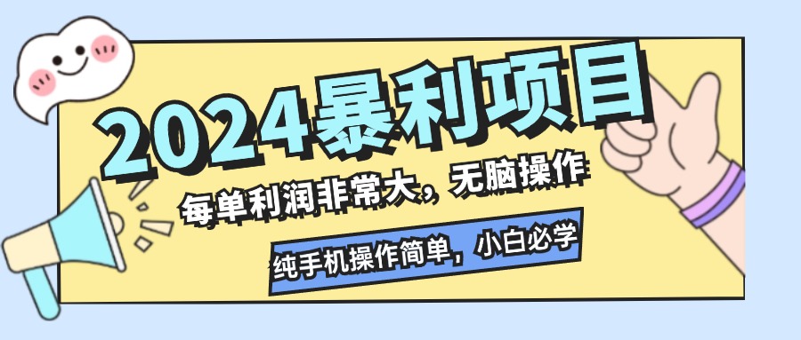 2024暴利项目，每单利润非常大，无脑操作，纯手机操作简单，小白必学项目-优知网