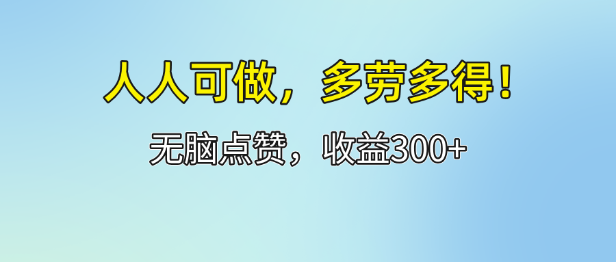 人人可做！轻松点赞，收益300+，多劳多得！-优知网