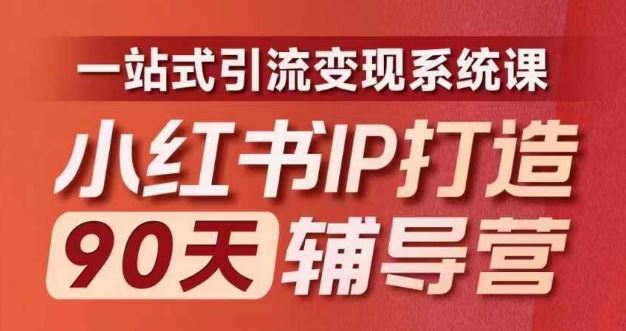 小红书IP打造90天辅导营(第十期)​内容全面升级，一站式引流变现系统课-优知网