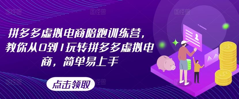 拼多多虚拟电商陪跑训练营，教你从0到1玩转拼多多虚拟电商，简单易上手（更新）-优知网