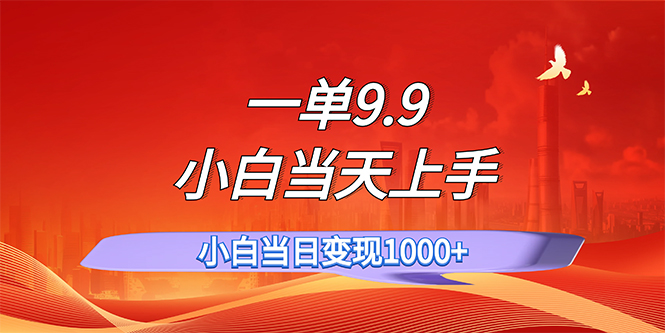 一单9.9，一天轻松上百单，不挑人，小白当天上手，一分钟一条作品-优知网