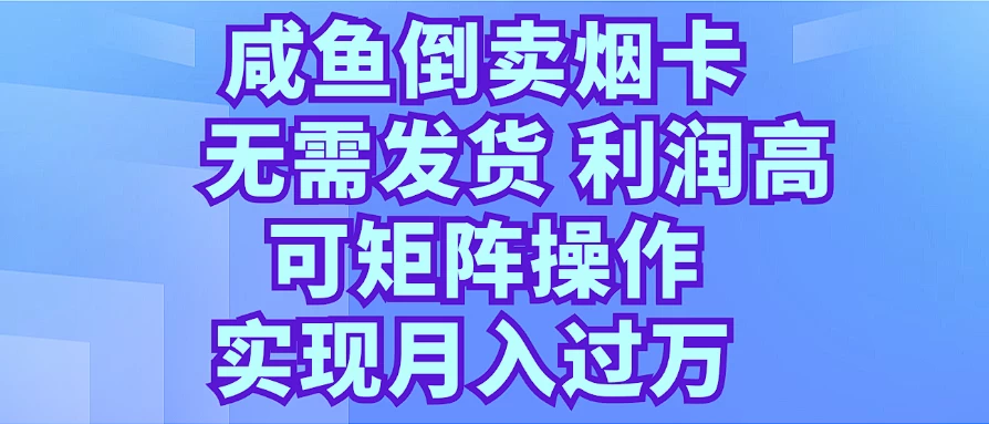 咸鱼倒卖烟卡，无需发货，利润高，可矩阵操作，实现月入过万-优知网