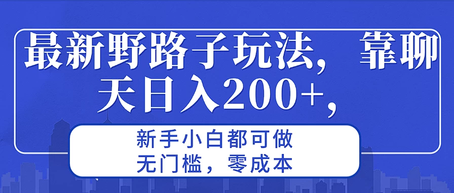最新野路子玩法，靠聊天日入200+，新手小白都可做，无门槛，零成本-优知网