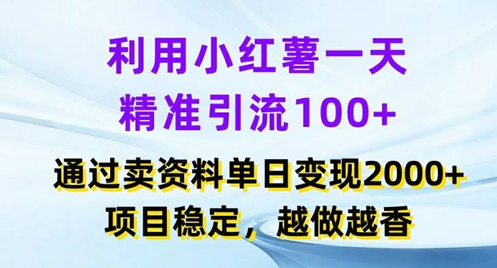 利用小红书一天精准引流100+，通过卖项目单日变现2k+，项目稳定，越做越香【揭秘】-优知网